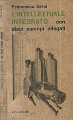 L' intellettuale integrato. Con dieci esempi allegati