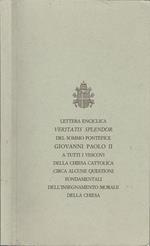 Lettera Enciclica Veritatis Splendor. del sommo Pontefice Giovanni Paolo II a tutti i vescovi della chiesa cattolica circa alcune questioni fondamentali dell'insegnamento morale della chiesa