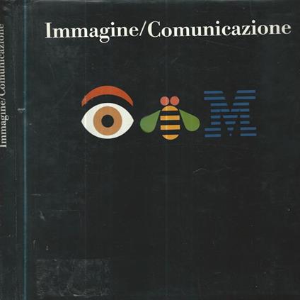 Immagine/ Comunicazione. Iniziative, programmi, progetti di comunicazione istituzionale in e dall'Italia 1962-1993 - copertina
