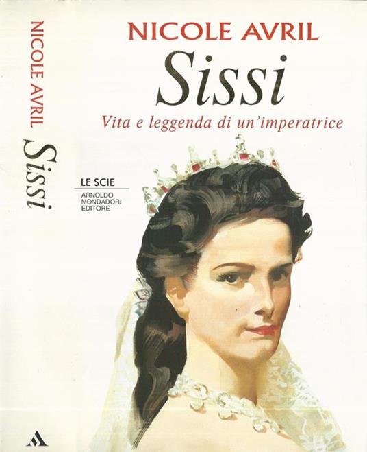 Sissi. Vita e leggenda di un'imperatrice - Nicole Avril - copertina