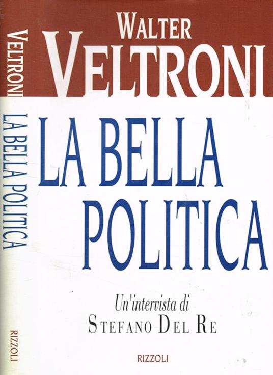 La bella politica. Un'intervista di Stefano Del Re - Walter Veltroni - copertina