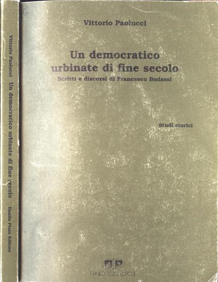 Un democratico urbinate di fine secolo. Scritti e discorsi di Francesco Budassi - Vittorio Paolucci - copertina