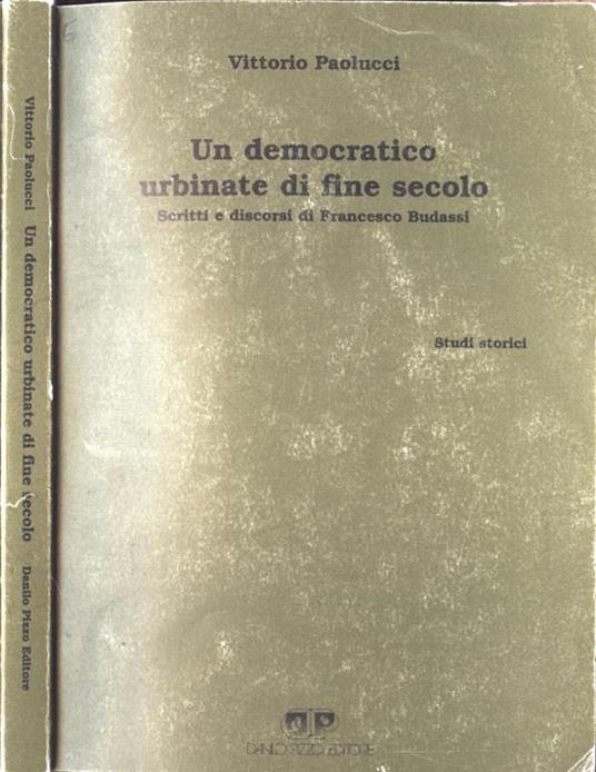 Un democratico urbinate di fine secolo. Scritti e discorsi di Francesco Budassi - Vittorio Paolucci - copertina