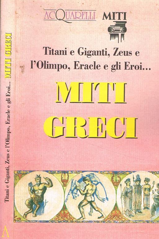Titani e Giganti, Zeus e l'Olimpo, Eracle e gli Eroi…Miti Greci - Angela Cerinotti - copertina