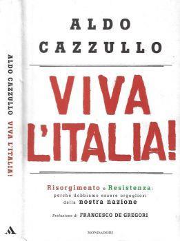 Viva l'Italia!. Risorgimento e Resistenza: perché dobbiamo essere orgogliosi - Aldo Cazzullo - copertina