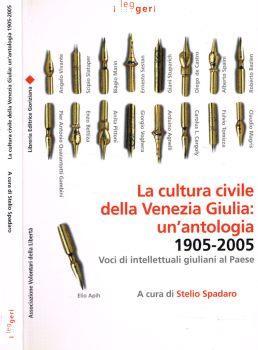 La cultura civile della Venezia Giulia: un'antologia 1905-2005. Voci di intellettuali giuliani al Paese - Stelio Spadaro - copertina