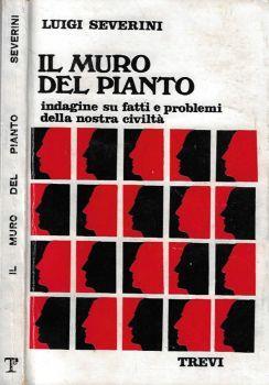 Il muro del pianto. Indagine sui fatti e problemi della nostra civiltà - Luigi Severini - copertina