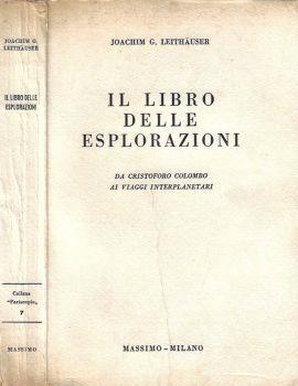 Il libri delle esplorazioni. Da Cristoforo Colombo ai viaggi interplanetari - Joachim G. Leithauser - copertina