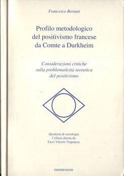 Profilo metodologico del positivismo francese da Comte a Durkheim. Cosiderazioni critiche sulla problematicità teoretica del positivismo - Francesco Boriani - copertina