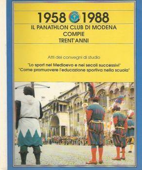 1958 - 1988 Il Panathlon di Modena compie trent'anni. Atti dei convegni di studio "Lo sport nel Medioevo e nei secoli successivi" "Come promuovere l'educazione sportiva nella scuola" - Sandro Bellei - copertina