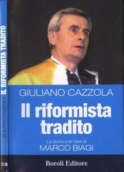 Il riformista tradito. La storia e le idee di Marco Biagi - Giuliano Cazzola - copertina