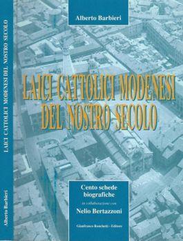 Laici Cattolici modenesi del nostro secolo. Cento schede biografiche in collaborazione con Nelio Bertazzoni - Alberto Barbieri - copertina