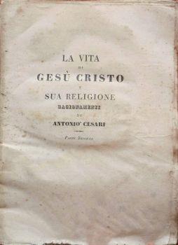 La vita di Gesù Cristo e sua religione. Ragionamenti di Antonio Cesari - Parte Seconda - Antonio Cesari - copertina