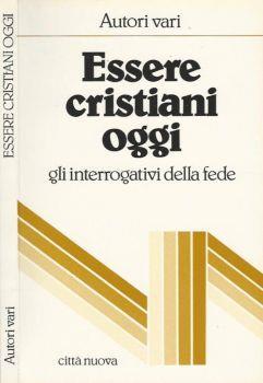 Essere cristiani oggi. Gli interrogativi della fede - copertina