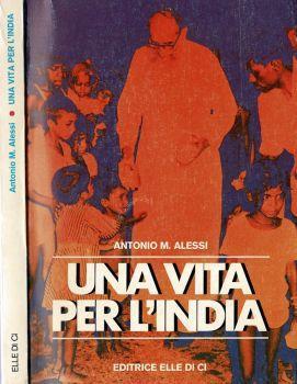 Una vita per l'India. Una biografia avvincente come un romanzo di avventure - Antonio M. Alessi - copertina