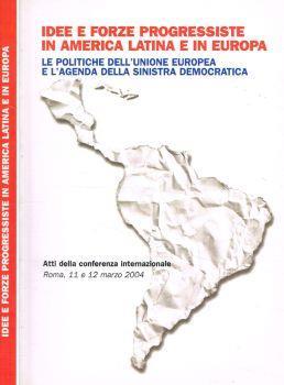Idee e forze progressiste in America Latina e in Europa. Le politiche dell'Unione Europea e l'agenda della sinistra democratica - copertina