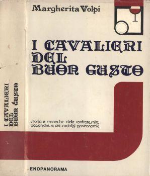 I cavalieri del buon gusto. Storia e cronache delle confraternite bacchiche e dei sodalizi gastronomici - Margherita Volpi - copertina