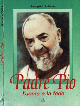 Padre Pio. L' uomo e la fede - Giampaolo Infusino - copertina