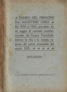 Diario del principe D'Agostino Chigi dall'anno 1830 al 1855 preceduto da un saggio di curiosità storiche raccolte da Cesare Fraschetti intorno la vita e la società romana del primo trentennio del secolo XIX. Parte seconda - copertina