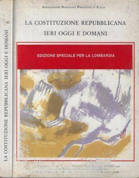 La Costituzione repubblicana ieri oggi e domani. Saggi, studi, giudizi e commento -articolo per articolo- della Carta costituzionale nel quarantesimo anniversario delle promulgazione (27 dicembre 1947), perché chi non c'era sappia e gli altri non dim - copertina