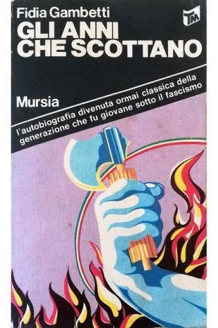 Gli anni che scottano L'autobiografia divenuta ormai classica della generazione che fu giovane sotto il fascismo - Fidia Gambetti - copertina