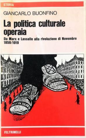 La politica culturale operaia Da Marx a Lassalle alla rivoluzione di Novembre 1859-1919 - Giancarlo Buonfino - copertina