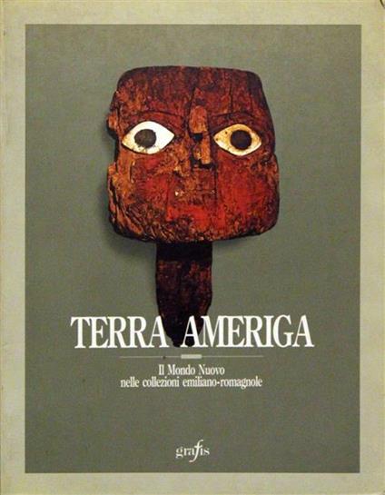 Terra Ameriga. Il Mondo Nuovo Nelle Collezioni Emiliano-Romagnole - Laura Laurencich Minelli - copertina