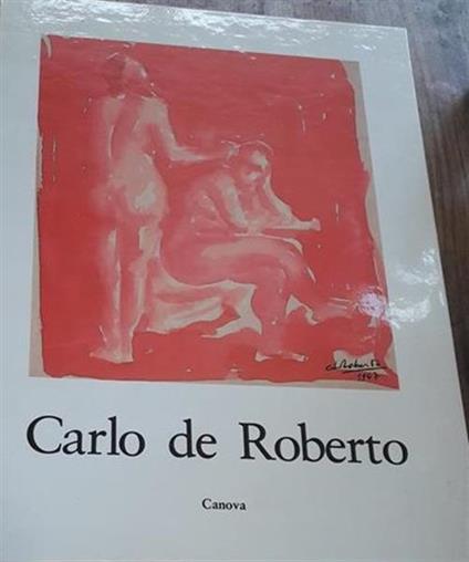 Carlo De Roberto Disegni Dal 1939 Al 1984 - Guido Perocco - copertina