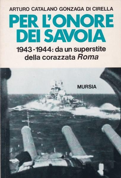 Per l'onore dei Savoia. 1943-1944: da un superstite della corazzata Roma - Arturo Catalano Gonzaga Di Cirella - copertina