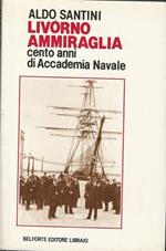 Livorno ammiraglia. Cento anni di Accademia navale