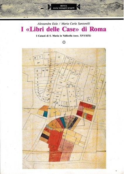 I Libri Delle Casa Di Roma. I catasti di S. Maria in Vallicella (sec. XVI-XIX) - A. Eula - copertina