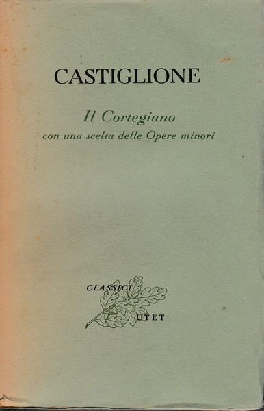 Il Cortegiano con una scelta delle Opere minori - Baldassarre Castiglione - copertina