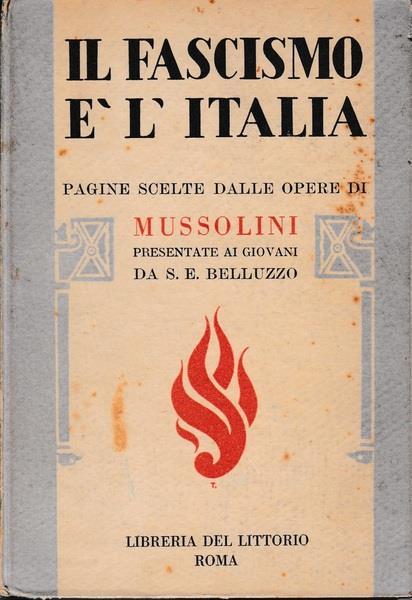 Il Fascismo è l'Italia. Pagine scelte dalle opere di Mussolini - S. E. Belluzzo - copertina