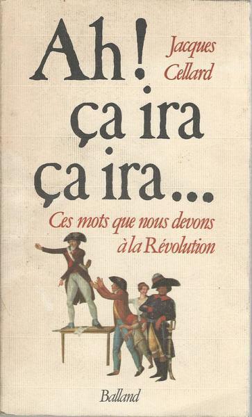 Ah! ça ira, ça ira : Ces mots que nous devons à la Révolution - Jacques Cellard - copertina