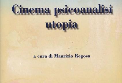 Cinema psicoanalisi utopia - Maurizio Regosa - copertina