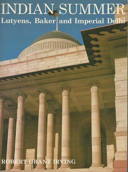 Indian summer. Lutyens, Baker and Imperial Delhi - Robert Grant Irving - copertina