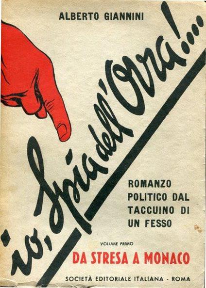 Io, Spia dell'Ovra!.Romanzo politico dal taccuino di un fesso (Volume primo) - Alberto Giannini - copertina