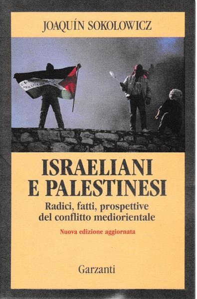 Israeliani e Palestinesi. Radici, fatti, prospettive del conflitto mediorientale - Joaquin Sokolowicz - copertina