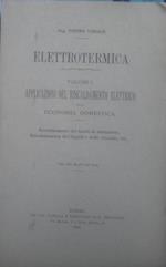 Elettrotermica. Volume I - Applicazioni del riscadamento elettrico alla economica domestica