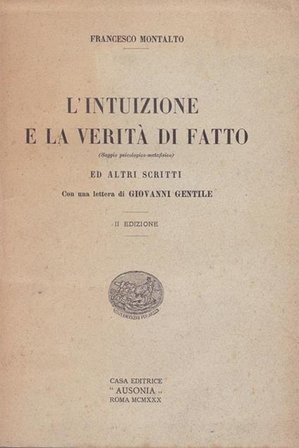 intuizione e la verità di fatto ed altri scritti. Con una lettera di Giovanni Gentile - Francesco Montalto - copertina