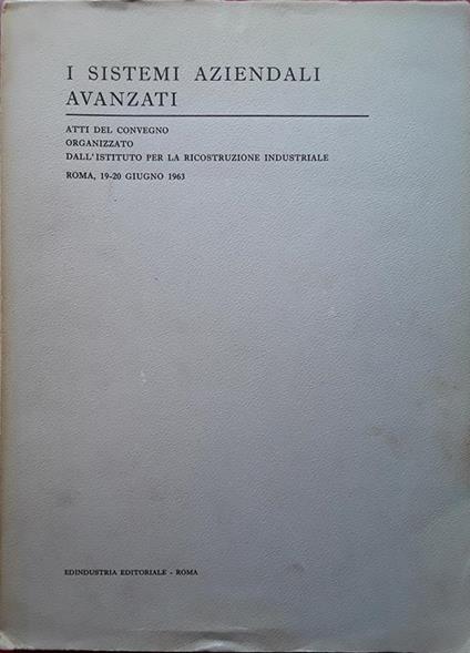 sistemi aziendali avanzati. Atti del convegno organizzato dall'istituto per la ricostruzione industriale 1963 - copertina