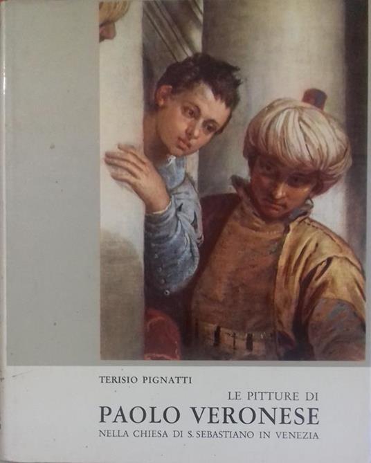 pitture di Palo Veronese nella chiesa di S. Sebastiano in Venezia - Terisio Pignatti - copertina