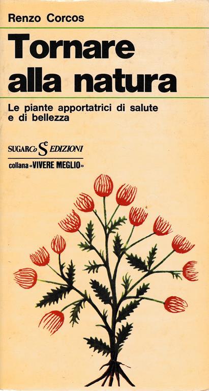 Tornare alla natura. Le piante apportatrici di salute e di bellezza - Renzo Corcos - copertina
