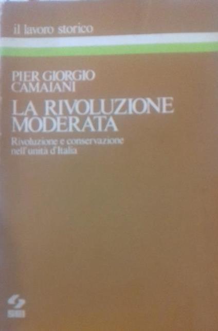 rivoluzione moderata. Rivoluzione e conservazione nell'unità d'Italia - Pier Giorgio Camaiani - copertina