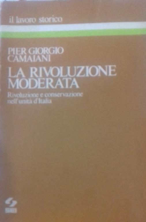 rivoluzione moderata. Rivoluzione e conservazione nell'unità d'Italia - Pier Giorgio Camaiani - copertina