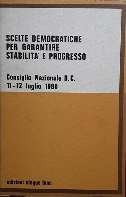 Scelte democratiche per garantire stabilità e progresso. Consiglio Nazionale D.C. 11-12 Luglio 1980 - copertina