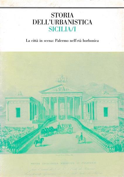 Storia dell'urbanistica Sicilia/I. La città in scena: Palermo nell'età borbonica - copertina