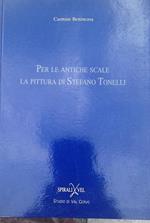 Per le antiche scale. La pittura di Stefano Tonelli