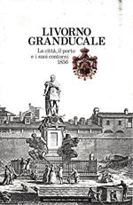 Livorno Granducale. La città, il porto e i suoi contorni 1856