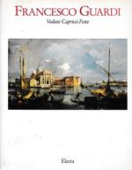 Francesco Guardi. Vedute, Capricci, Feste